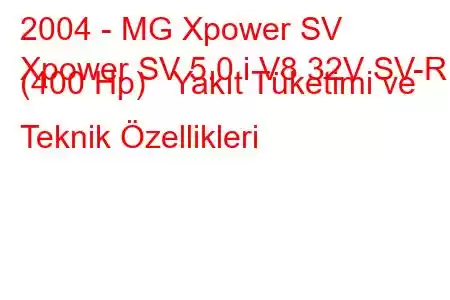 2004 - MG Xpower SV
Xpower SV 5.0 i V8 32V SV-R (400 Hp) Yakıt Tüketimi ve Teknik Özellikleri