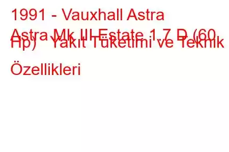 1991 - Vauxhall Astra
Astra Mk III Estate 1.7 D (60 Hp) Yakıt Tüketimi ve Teknik Özellikleri