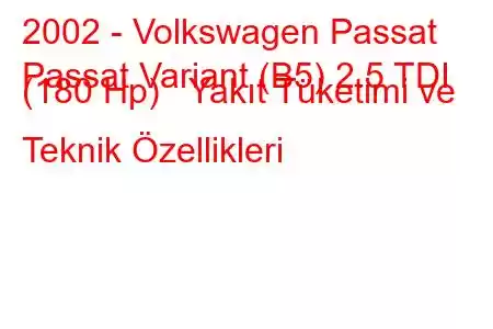 2002 - Volkswagen Passat
Passat Variant (B5) 2.5 TDI (180 Hp) Yakıt Tüketimi ve Teknik Özellikleri