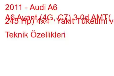 2011 - Audi A6
A6 Avant (4G, C7) 3.0d AMT( 245 Hp) 4x4 Yakıt Tüketimi ve Teknik Özellikleri