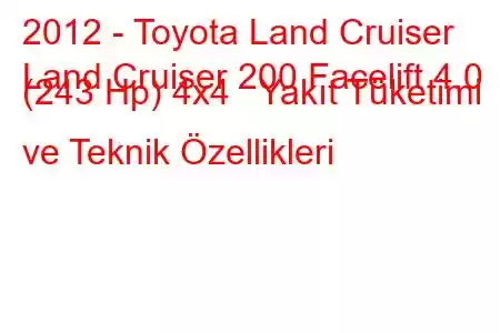 2012 - Toyota Land Cruiser
Land Cruiser 200 Facelift 4.0 (243 Hp) 4x4 Yakıt Tüketimi ve Teknik Özellikleri