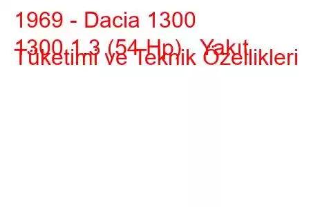 1969 - Dacia 1300
1300 1.3 (54 Hp) Yakıt Tüketimi ve Teknik Özellikleri