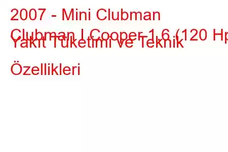 2007 - Mini Clubman
Clubman I Cooper 1.6 (120 Hp) Yakıt Tüketimi ve Teknik Özellikleri