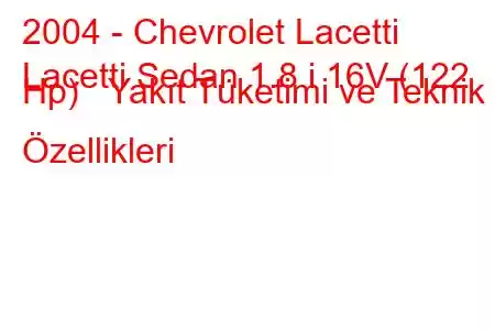 2004 - Chevrolet Lacetti
Lacetti Sedan 1.8 i 16V (122 Hp) Yakıt Tüketimi ve Teknik Özellikleri