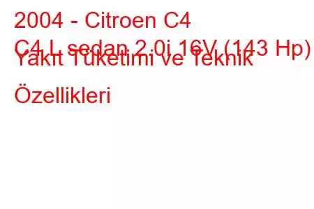 2004 - Citroen C4
C4 L sedan 2.0i 16V (143 Hp) Yakıt Tüketimi ve Teknik Özellikleri