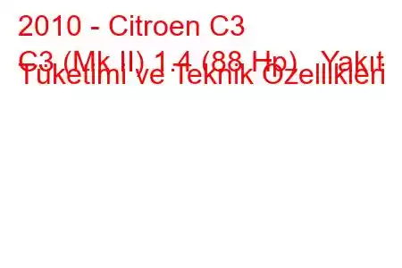 2010 - Citroen C3
C3 (Mk II) 1.4 (88 Hp) Yakıt Tüketimi ve Teknik Özellikleri