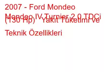 2007 - Ford Mondeo
Mondeo IV Turnier 2.0 TDCi (130 Hp) Yakıt Tüketimi ve Teknik Özellikleri