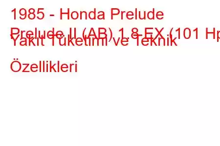 1985 - Honda Prelude
Prelude II (AB) 1.8 EX (101 Hp) Yakıt Tüketimi ve Teknik Özellikleri