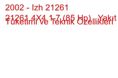 2002 - Izh 21261
21261 4X4 1.7 (85 Hp) Yakıt Tüketimi ve Teknik Özellikleri