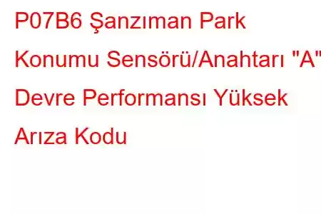 P07B6 Şanzıman Park Konumu Sensörü/Anahtarı 