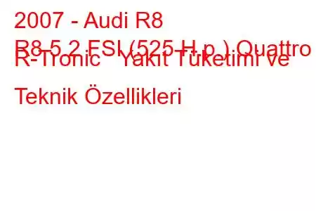 2007 - Audi R8
R8 5.2 FSI (525 H.p.) Quattro R-Tronic Yakıt Tüketimi ve Teknik Özellikleri