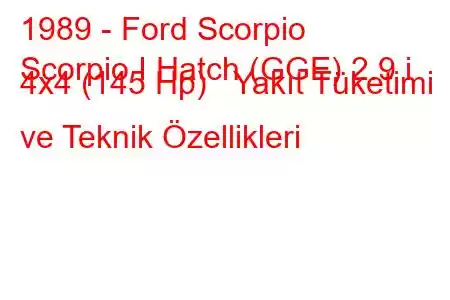 1989 - Ford Scorpio
Scorpio I Hatch (GGE) 2.9 i 4x4 (145 Hp) Yakıt Tüketimi ve Teknik Özellikleri