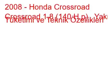 2008 - Honda Crossroad
Crossroad 1.8 (140 H.p) Yakıt Tüketimi ve Teknik Özellikleri