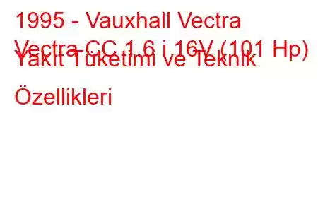 1995 - Vauxhall Vectra
Vectra CC 1.6 i 16V (101 Hp) Yakıt Tüketimi ve Teknik Özellikleri