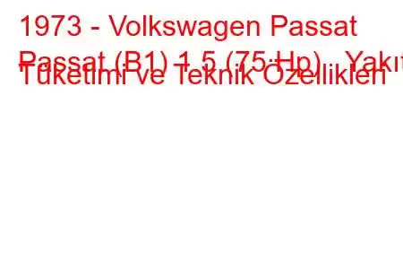 1973 - Volkswagen Passat
Passat (B1) 1.5 (75 Hp) Yakıt Tüketimi ve Teknik Özellikleri