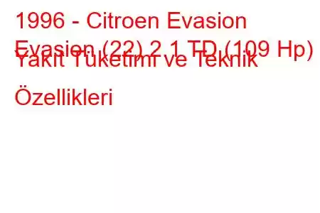 1996 - Citroen Evasion
Evasion (22) 2.1 TD (109 Hp) Yakıt Tüketimi ve Teknik Özellikleri