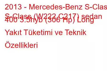 2013 - Mercedes-Benz S-Class
S-Class (W222,C217) sedan 400 3.5hyb (306 Hp) Long Yakıt Tüketimi ve Teknik Özellikleri