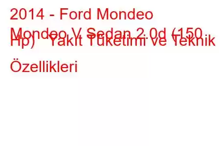 2014 - Ford Mondeo
Mondeo V Sedan 2.0d (150 Hp) Yakıt Tüketimi ve Teknik Özellikleri