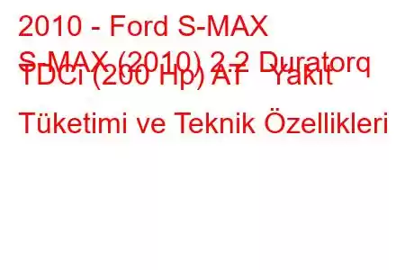 2010 - Ford S-MAX
S-MAX (2010) 2.2 Duratorq TDCi (200 Hp) AT Yakıt Tüketimi ve Teknik Özellikleri