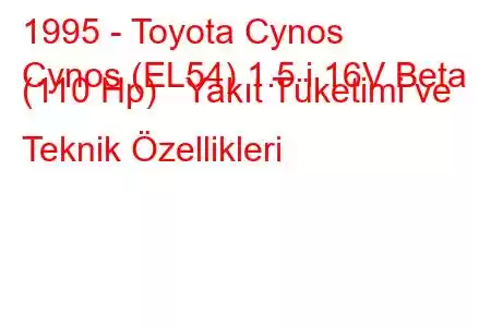 1995 - Toyota Cynos
Cynos (EL54) 1.5 i 16V Beta (110 Hp) Yakıt Tüketimi ve Teknik Özellikleri