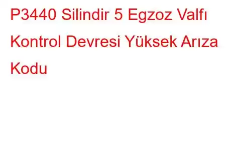 P3440 Silindir 5 Egzoz Valfı Kontrol Devresi Yüksek Arıza Kodu