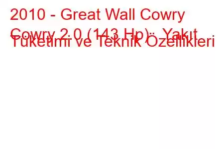 2010 - Great Wall Cowry
Cowry 2.0 (143 Hp) Yakıt Tüketimi ve Teknik Özellikleri