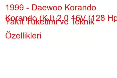 1999 - Daewoo Korando
Korando (KJ) 2.0 16V (128 Hp) Yakıt Tüketimi ve Teknik Özellikleri