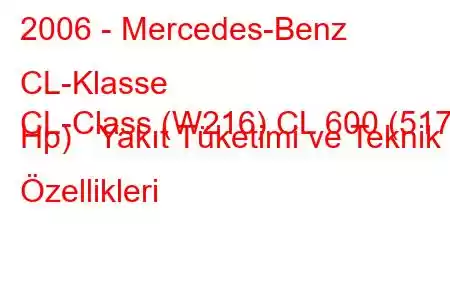 2006 - Mercedes-Benz CL-Klasse
CL-Class (W216) CL 600 (517 Hp) Yakıt Tüketimi ve Teknik Özellikleri