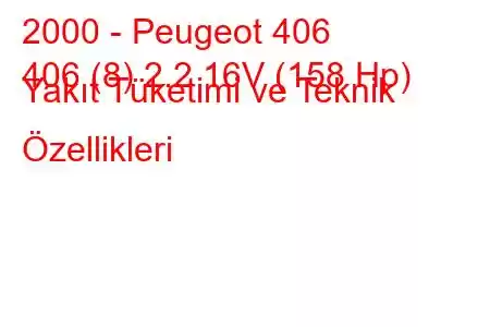 2000 - Peugeot 406
406 (8) 2.2 16V (158 Hp) Yakıt Tüketimi ve Teknik Özellikleri