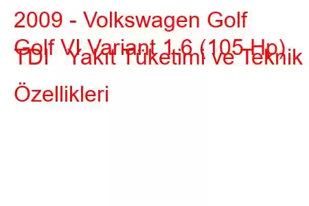 2009 - Volkswagen Golf
Golf VI Variant 1.6 (105 Hp) TDI Yakıt Tüketimi ve Teknik Özellikleri