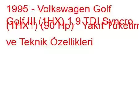 1995 - Volkswagen Golf
Golf III (1HX) 1.9 TDI Syncro (1HX1) (90 Hp) Yakıt Tüketimi ve Teknik Özellikleri