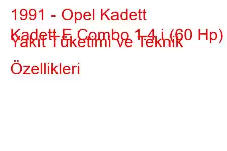 1991 - Opel Kadett
Kadett E Combo 1.4 i (60 Hp) Yakıt Tüketimi ve Teknik Özellikleri