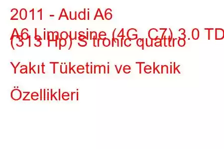 2011 - Audi A6
A6 Limousine (4G, C7) 3.0 TDI (313 Hp) S tronic quattro Yakıt Tüketimi ve Teknik Özellikleri