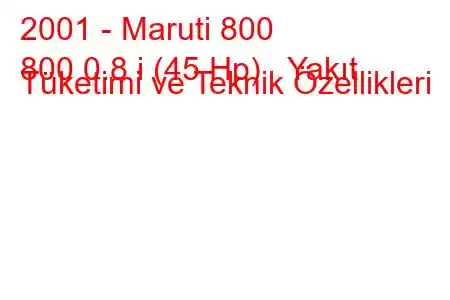 2001 - Maruti 800
800 0.8 i (45 Hp) Yakıt Tüketimi ve Teknik Özellikleri