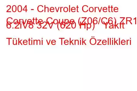 2004 - Chevrolet Corvette
Corvette Coupe (Z06/C6) ZR1 6.2iV8 32V (620 Hp) Yakıt Tüketimi ve Teknik Özellikleri