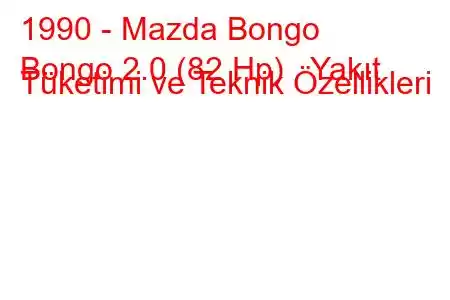 1990 - Mazda Bongo
Bongo 2.0 (82 Hp) Yakıt Tüketimi ve Teknik Özellikleri