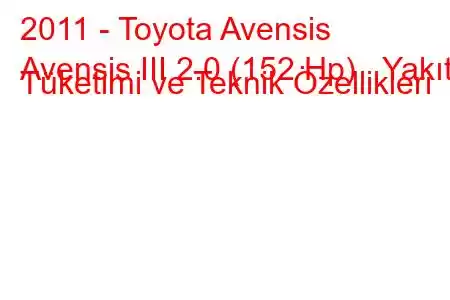 2011 - Toyota Avensis
Avensis III 2.0 (152 Hp) Yakıt Tüketimi ve Teknik Özellikleri