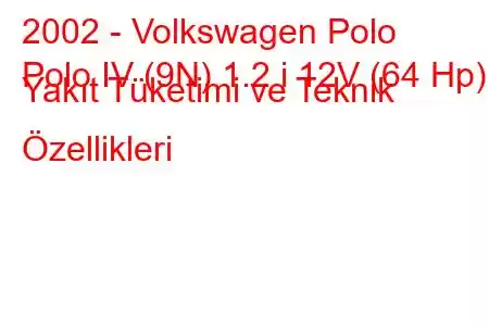 2002 - Volkswagen Polo
Polo IV (9N) 1.2 i 12V (64 Hp) Yakıt Tüketimi ve Teknik Özellikleri