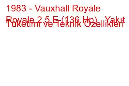 1983 - Vauxhall Royale
Royale 2.5 E (136 Hp) Yakıt Tüketimi ve Teknik Özellikleri