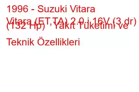 1996 - Suzuki Vitara
Vitara (ET,TA) 2.0 i 16V (3 dr) (132 Hp) Yakıt Tüketimi ve Teknik Özellikleri