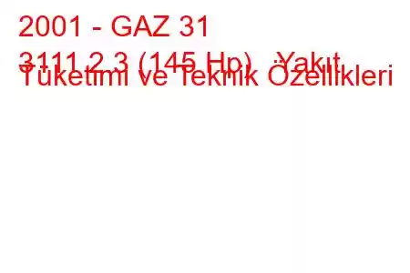 2001 - GAZ 31
3111 2.3 (145 Hp) Yakıt Tüketimi ve Teknik Özellikleri