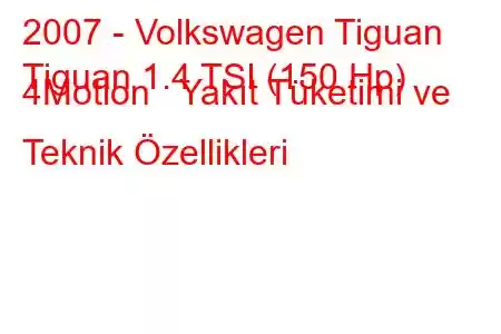 2007 - Volkswagen Tiguan
Tiguan 1.4 TSI (150 Hp) 4Motion Yakıt Tüketimi ve Teknik Özellikleri