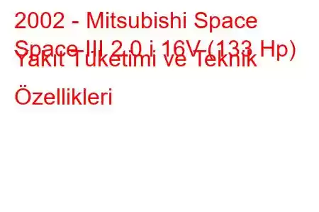 2002 - Mitsubishi Space
Space III 2.0 i 16V (133 Hp) Yakıt Tüketimi ve Teknik Özellikleri