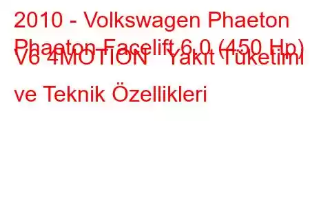 2010 - Volkswagen Phaeton
Phaeton Facelift 6.0 (450 Hp) V6 4MOTION Yakıt Tüketimi ve Teknik Özellikleri