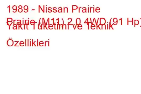 1989 - Nissan Prairie
Prairie (M11) 2.0 4WD (91 Hp) Yakıt Tüketimi ve Teknik Özellikleri