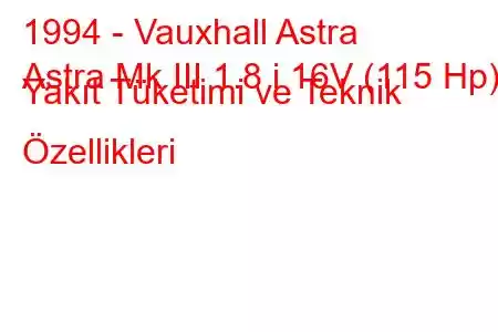 1994 - Vauxhall Astra
Astra Mk III 1.8 i 16V (115 Hp) Yakıt Tüketimi ve Teknik Özellikleri