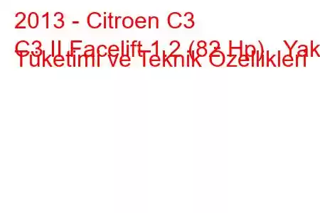 2013 - Citroen C3
C3 II Facelift 1.2 (82 Hp) Yakıt Tüketimi ve Teknik Özellikleri