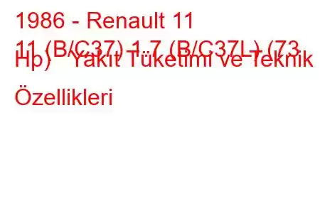 1986 - Renault 11
11 (B/C37) 1.7 (B/C37L) (73 Hp) Yakıt Tüketimi ve Teknik Özellikleri