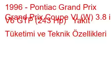 1996 - Pontiac Grand Prix
Grand Prix Coupe VI (W) 3.8 i V6 GTP (243 Hp) Yakıt Tüketimi ve Teknik Özellikleri