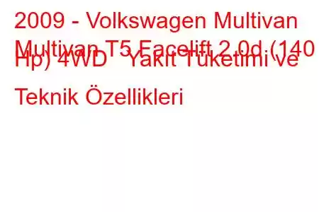 2009 - Volkswagen Multivan
Multivan T5 Facelift 2.0d (140 Hp) 4WD Yakıt Tüketimi ve Teknik Özellikleri